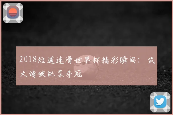 2018短道速滑世界杯精彩瞬间：武大靖破纪录夺冠