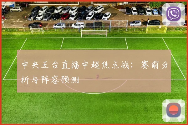 中央五台直播中超焦点战：赛前分析与阵容预测