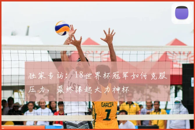 独家专访：18世界杯冠军如何克服压力，最终捧起大力神杯