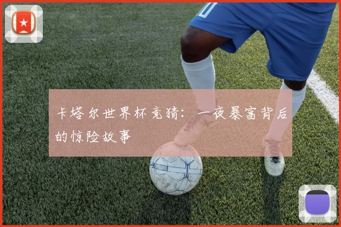 卡塔尔世界杯竞猜:一夜暴富背后的惊险故事
