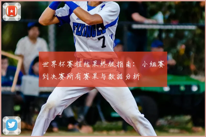 世界杯赛程结果终极指南：小组赛到决赛所有赛果与数据分析
